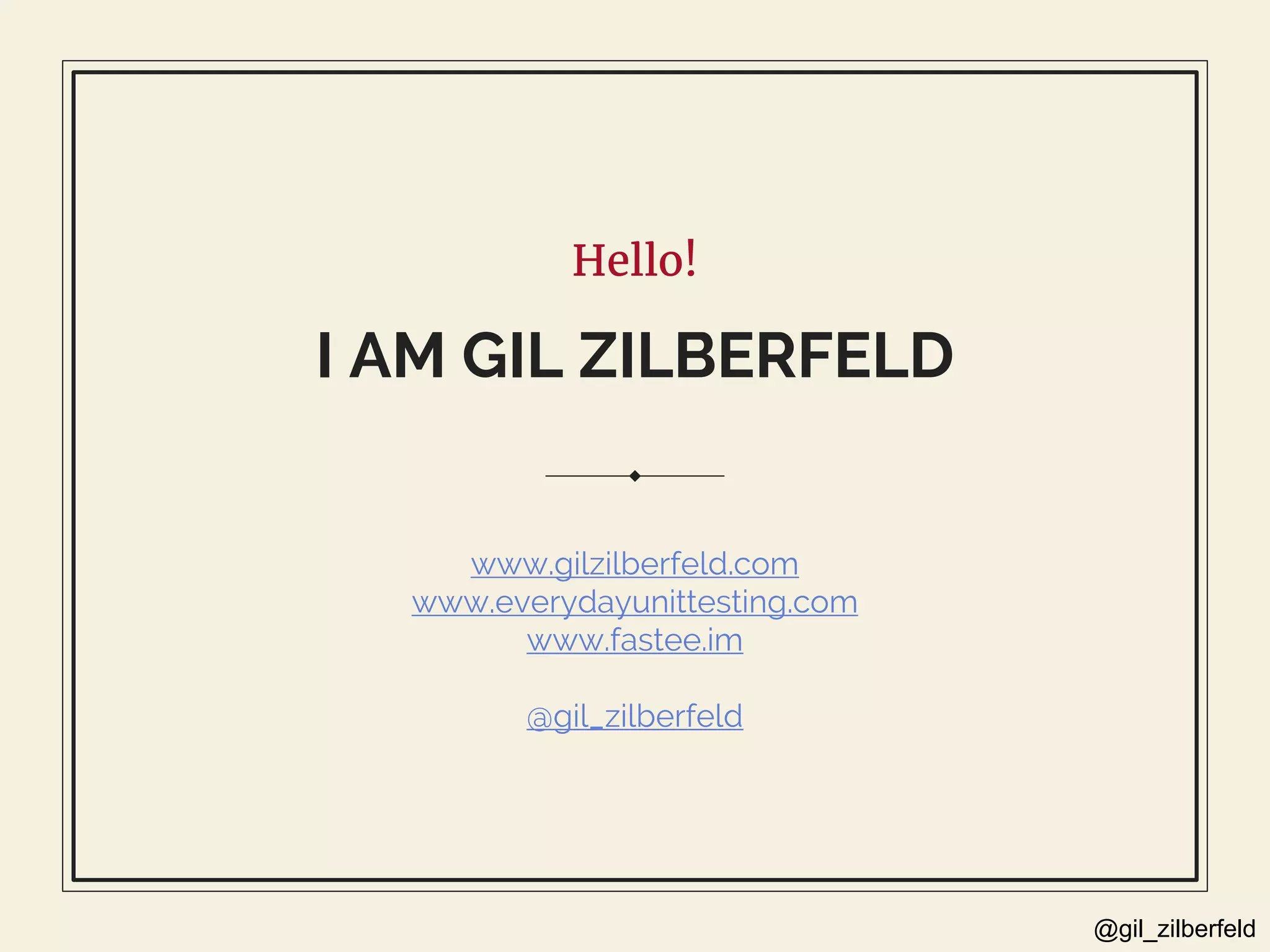 @gil_zilberfeld
Hello!
I AM GIL ZILBERFELD
www.gilzilberfeld.com
www.everydayunittesting.com
www.fastee.im
@gil_zilberfeld
 