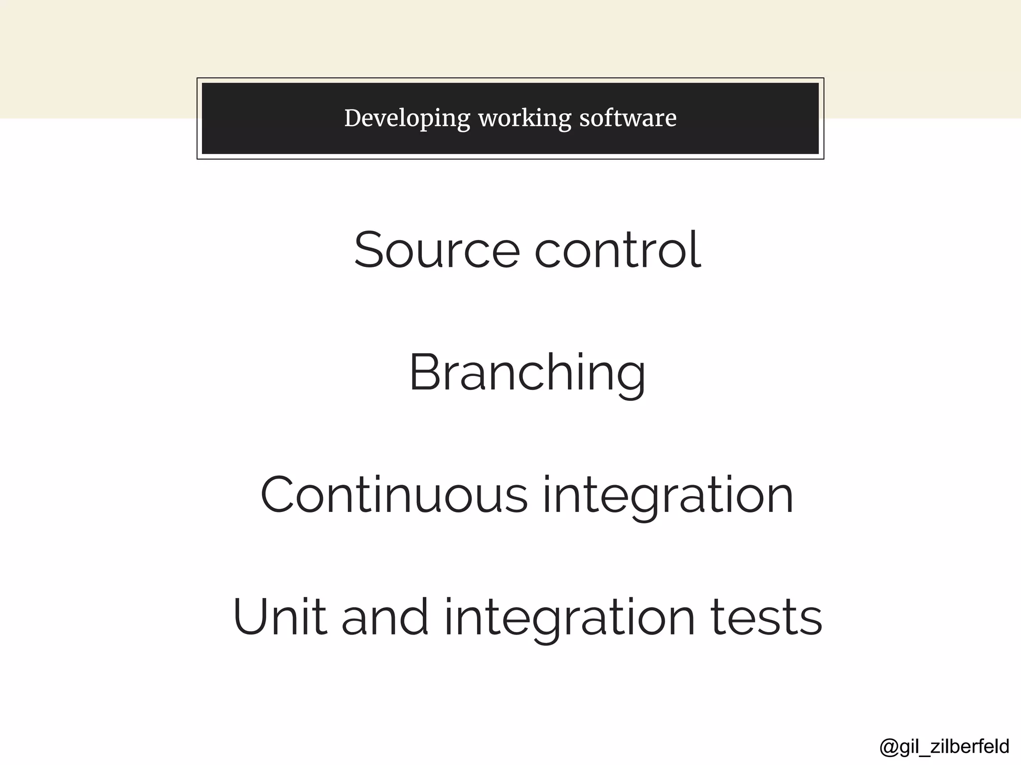 @gil_zilberfeld
You can also split your content
Source control
Branching
Continuous integration
Unit and integration tests
Developing working software
 