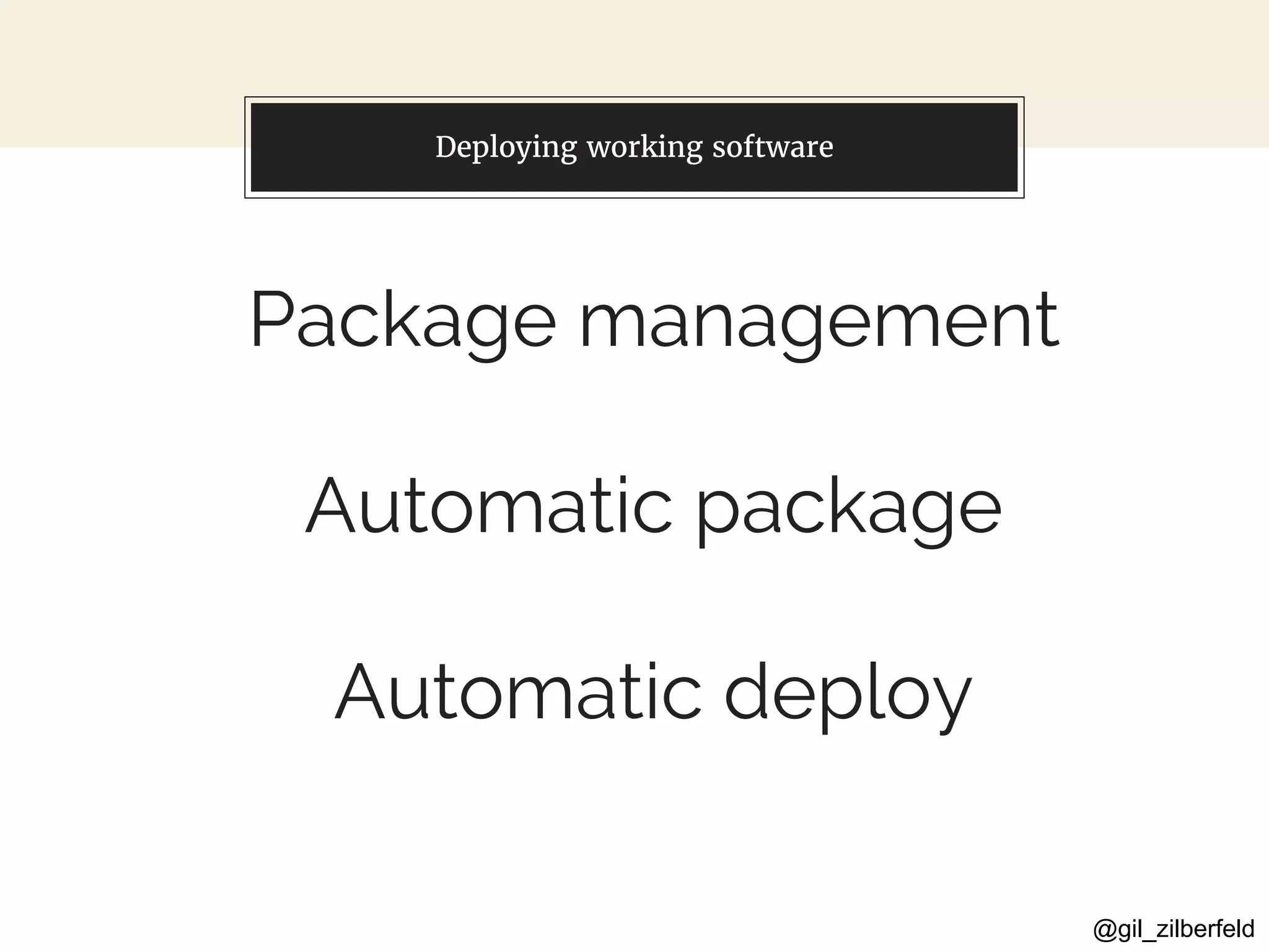 @gil_zilberfeld
You can also split your content
Package management
Automatic package
Automatic deploy
Deploying working software
 