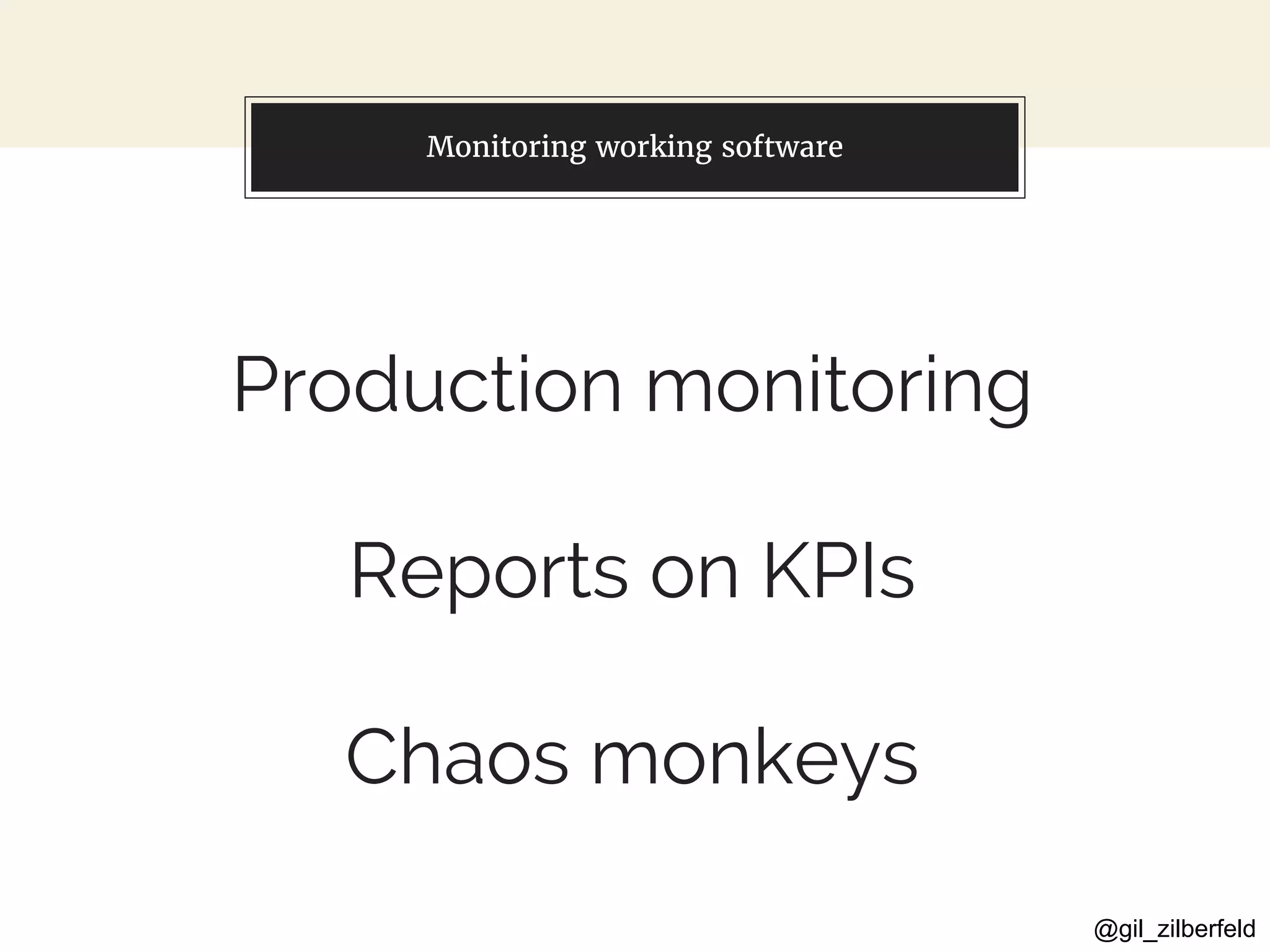 @gil_zilberfeld
You can also split your content
Production monitoring
Reports on KPIs
Chaos monkeys
Monitoring working software
 