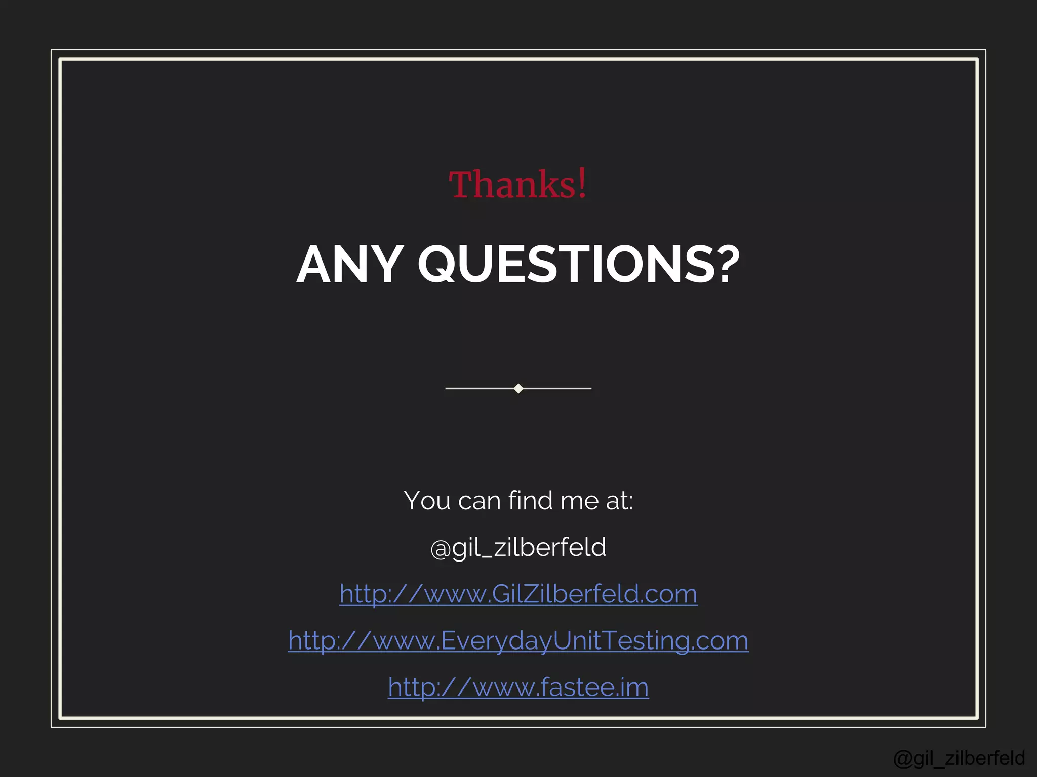 @gil_zilberfeld
Thanks!
ANY QUESTIONS?
You can find me at:
@gil_zilberfeld
http://www.GilZilberfeld.com
http://www.EverydayUnitTesting.com
http://www.fastee.im
 