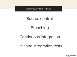 @gil_zilberfeld
You can also split your content
Source control
Branching
Continuous integration
Unit and integration tests
Developing working software
 
