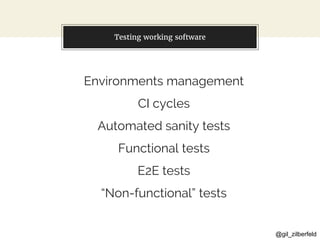@gil_zilberfeld
You can also split your content
Environments management
CI cycles
Automated sanity tests
Functional tests
E2E tests
“Non-functional” tests
Testing working software
 