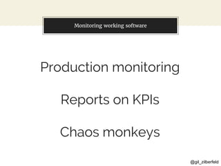 @gil_zilberfeld
You can also split your content
Production monitoring
Reports on KPIs
Chaos monkeys
Monitoring working software
 