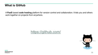 55
What is GitHub
A PaaS based code hosting platform for version control and collaboration. It lets you and others
work together on projects from anywhere.
https://github.com/
 