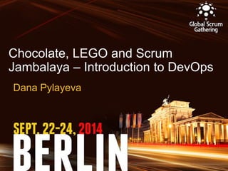 Chocolate, LEGO and Scrum Jambalaya – Introduction to DevOps 
Dana Pylayeva  