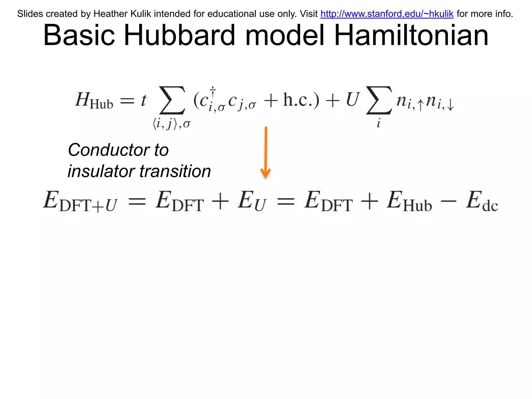 Slides created by Heather Kulik intended for educational use only. Visit http://www.stanford.edu/~hkulik for more info.

      Basic Hubbard model Hamiltonian


           Conductor to
           insulator transition
 