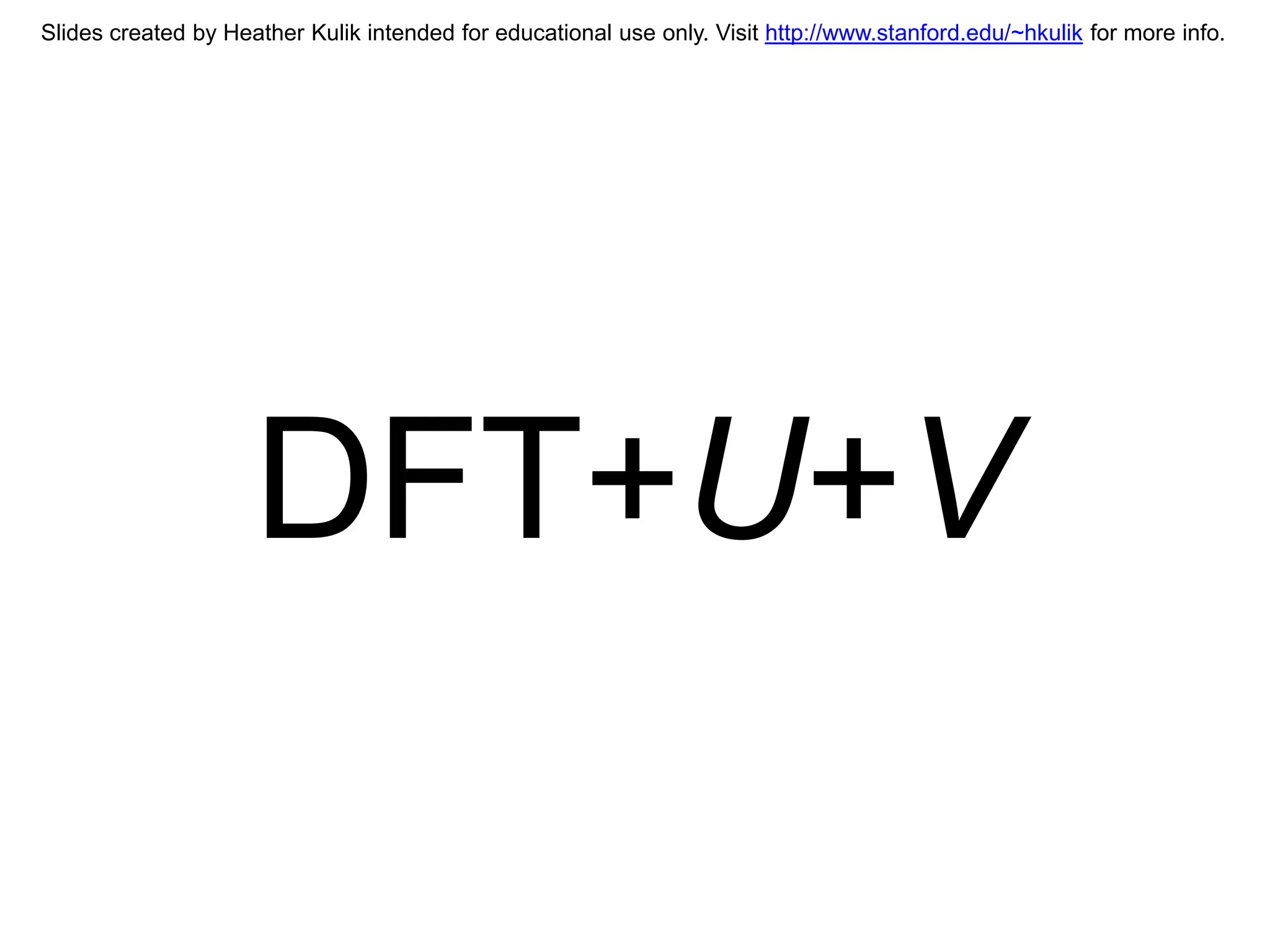 Slides created by Heather Kulik intended for educational use only. Visit http://www.stanford.edu/~hkulik for more info.




                     DFT+U+V
 