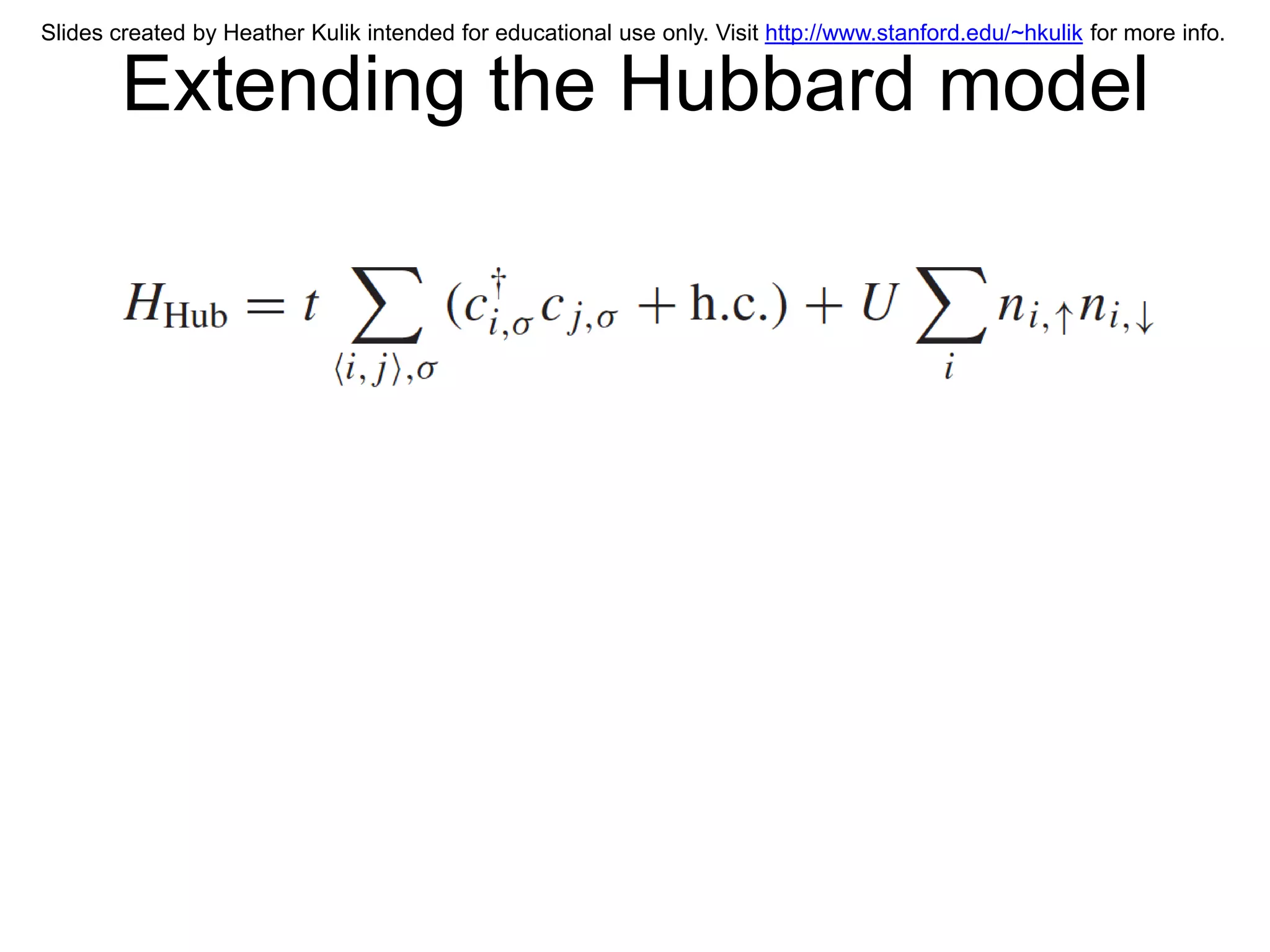 Slides created by Heather Kulik intended for educational use only. Visit http://www.stanford.edu/~hkulik for more info.


        Extending the Hubbard model
 