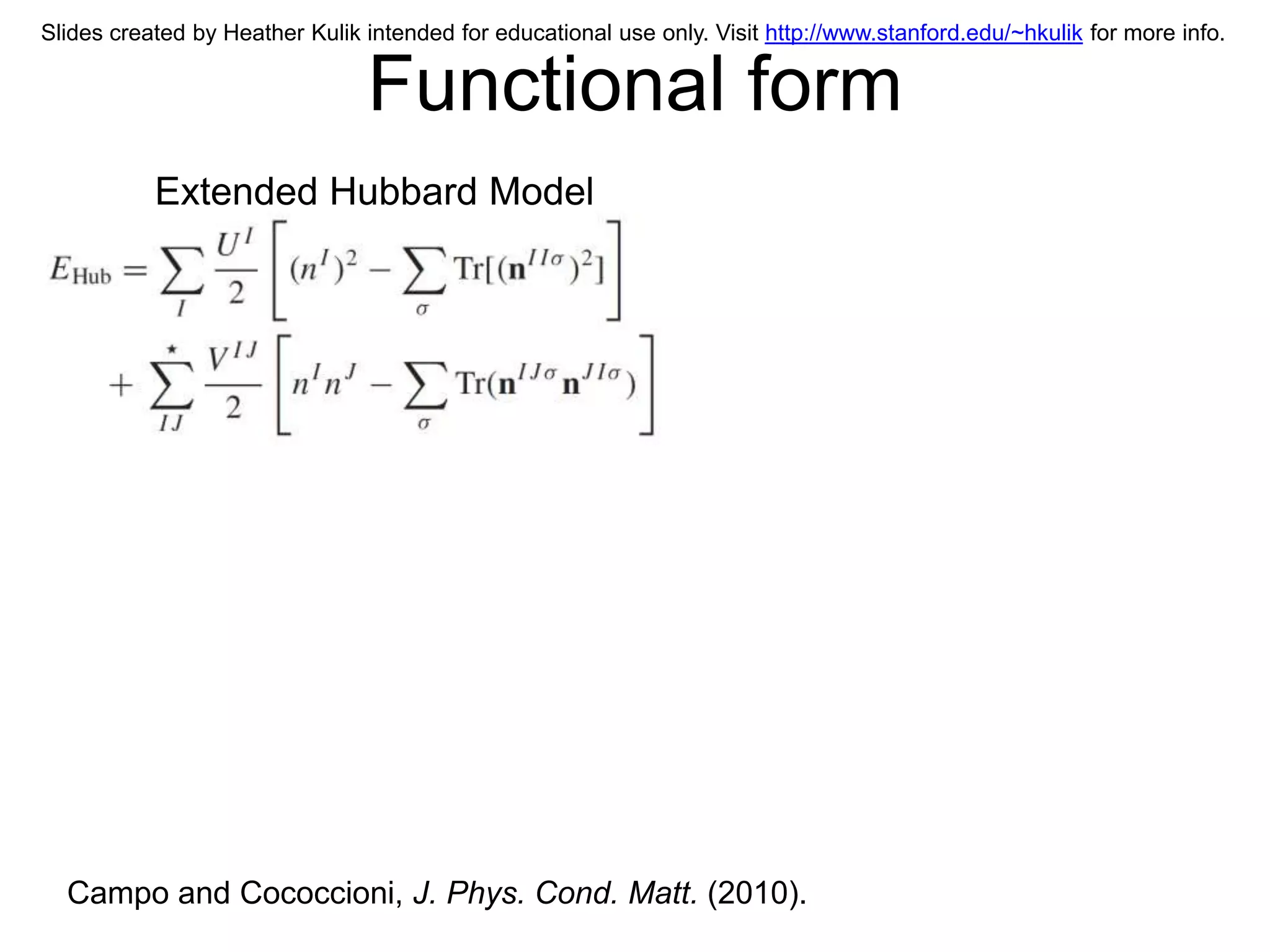 Slides created by Heather Kulik intended for educational use only. Visit http://www.stanford.edu/~hkulik for more info.


                                Functional form
           Extended Hubbard Model




  Campo and Cococcioni, J. Phys. Cond. Matt. (2010).
 