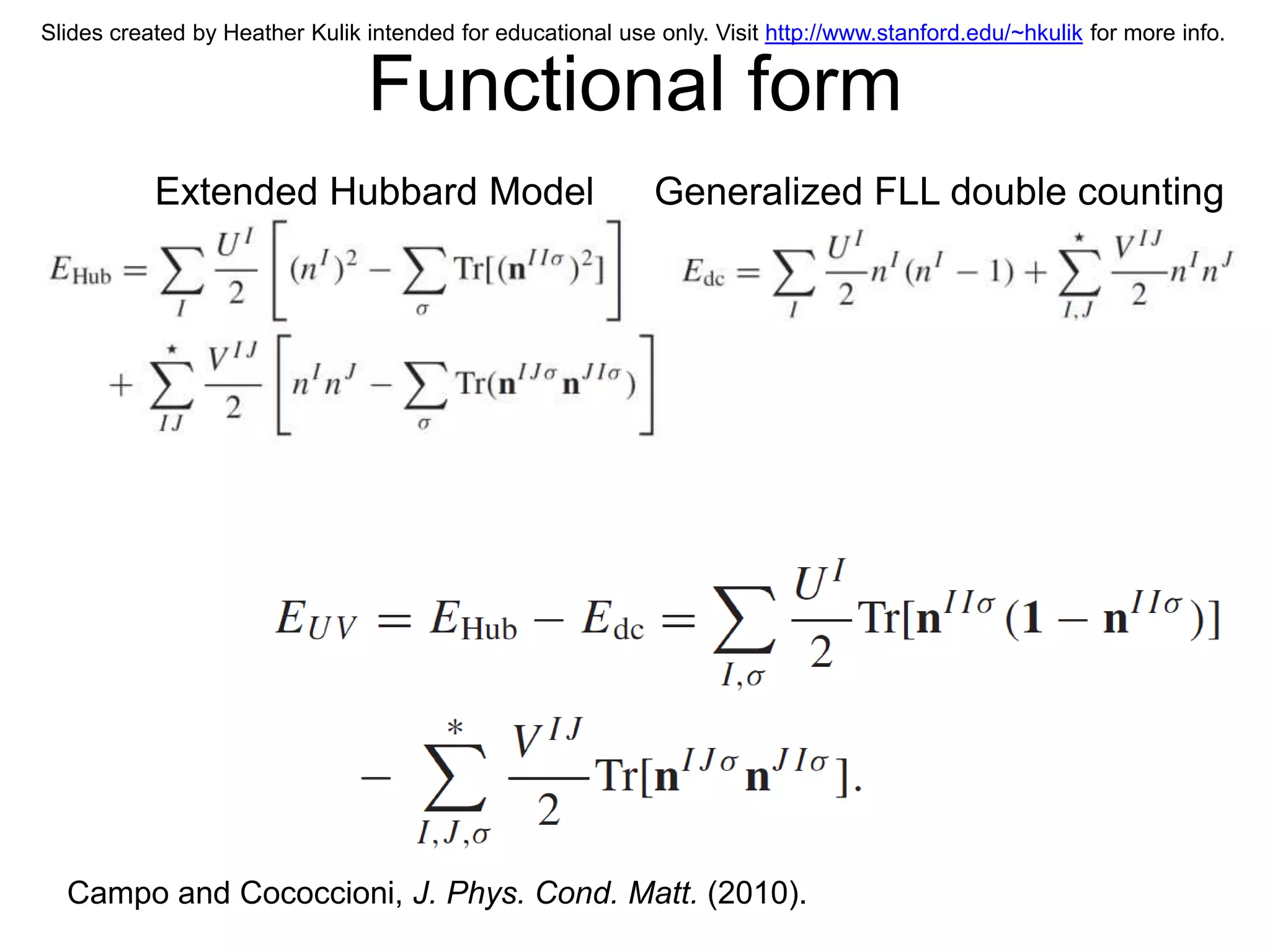 Slides created by Heather Kulik intended for educational use only. Visit http://www.stanford.edu/~hkulik for more info.


                                Functional form
           Extended Hubbard Model                            Generalized FLL double counting




  Campo and Cococcioni, J. Phys. Cond. Matt. (2010).
 