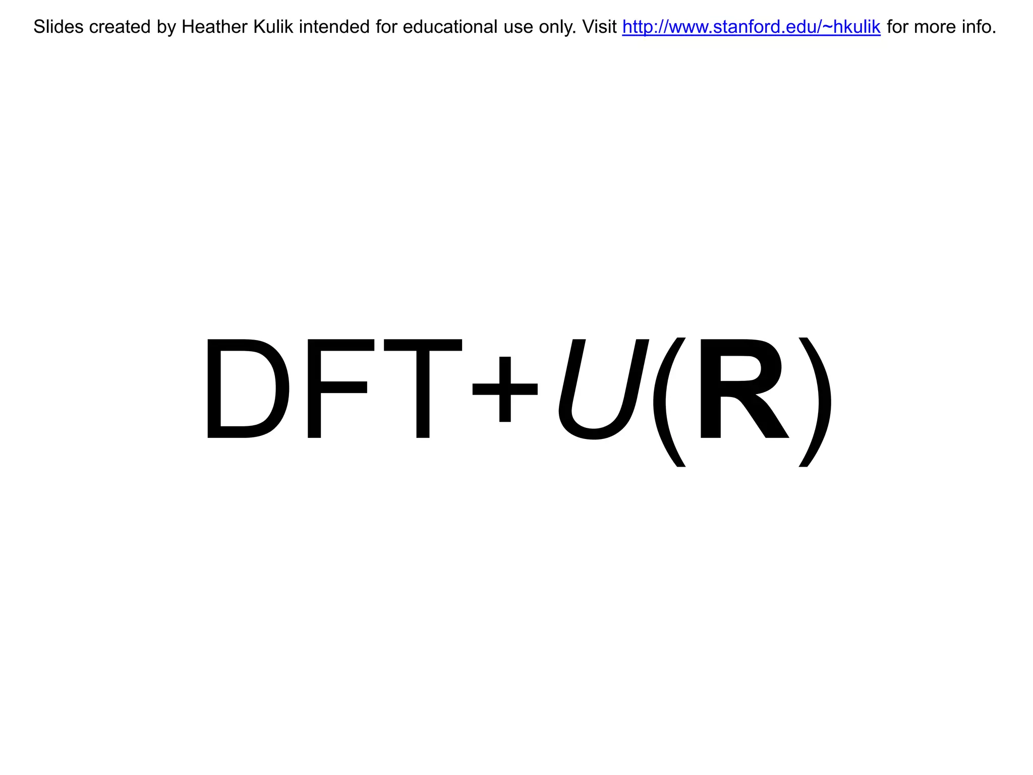 Slides created by Heather Kulik intended for educational use only. Visit http://www.stanford.edu/~hkulik for more info.




                    DFT+U(R)
 