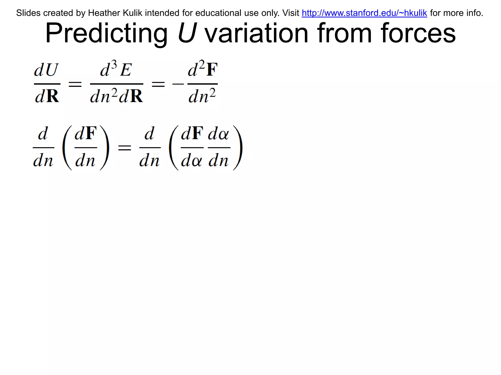 Slides created by Heather Kulik intended for educational use only. Visit http://www.stanford.edu/~hkulik for more info.

       Predicting U variation from forces
 