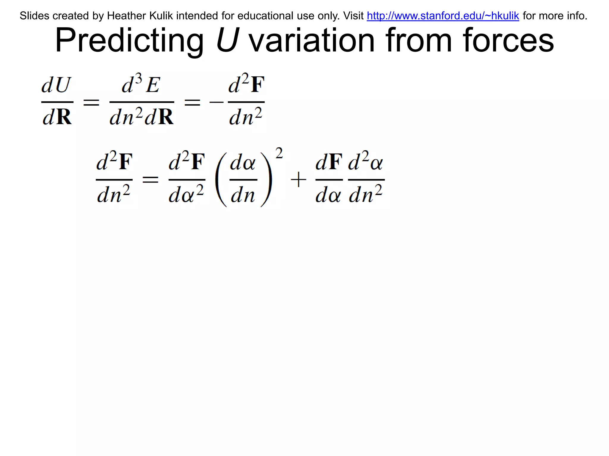 Slides created by Heather Kulik intended for educational use only. Visit http://www.stanford.edu/~hkulik for more info.

       Predicting U variation from forces
 