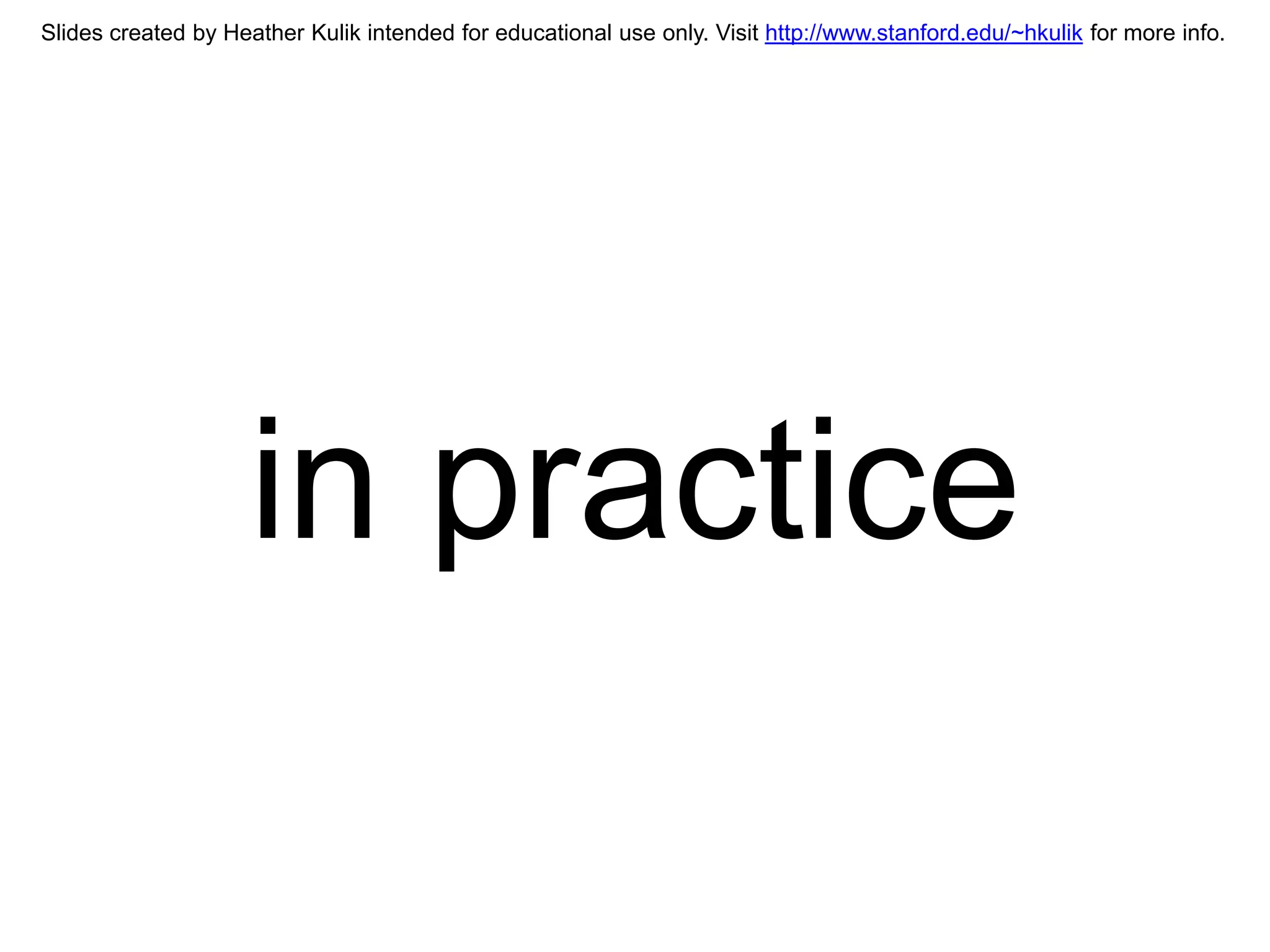 Slides created by Heather Kulik intended for educational use only. Visit http://www.stanford.edu/~hkulik for more info.




                    in practice
 