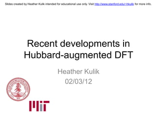 Slides created by Heather Kulik intended for educational use only. Visit http://www.stanford.edu/~hkulik for more info.




               Recent developments in
               Hubbard-augmented DFT
                                          Heather Kulik
                                            02/03/12
 