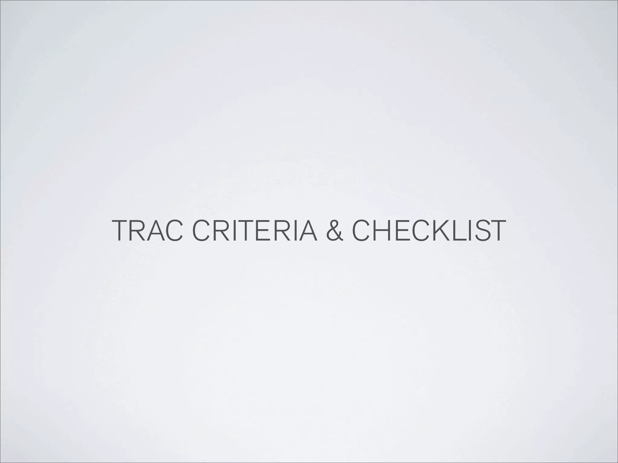 TRAC CRITERIA & CHECKLIST
 