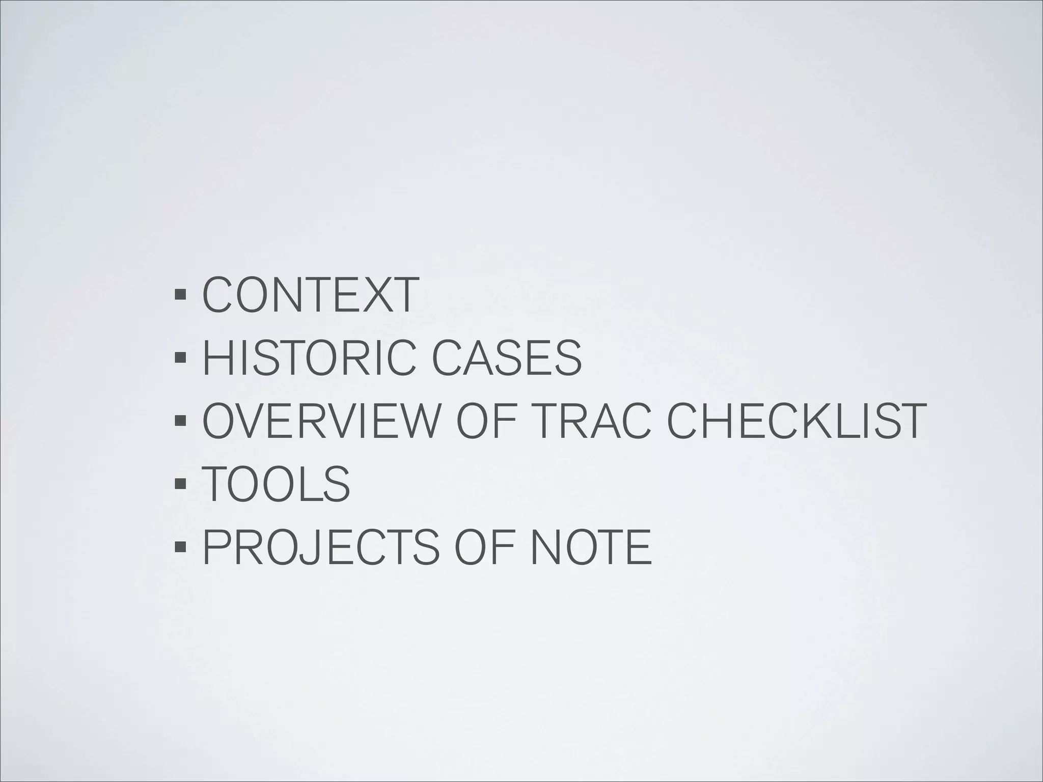 • CONTEXT
• HISTORIC CASES
• OVERVIEW OF TRAC CHECKLIST
• TOOLS
• PROJECTS OF NOTE
 