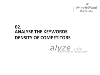 #IntroToDigital
@njchevalier
ANALYSE THE KEYWORDS
DENSITY OF COMPETITORS
02.
 
