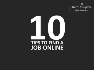 #IntroToDigital
@njchevalier
#IntroToDigital
@njchevalier
JOB ONLINE
TIPS TO FIND A
 