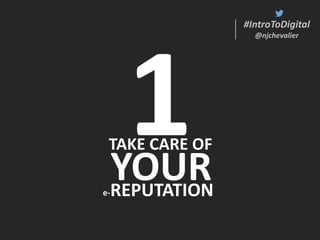 #IntroToDigital
@njchevalier
#IntroToDigital
@njchevalier
YOUR
TAKE CARE OF
REPUTATIONe-
 