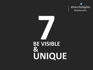 #IntroToDigital
@njchevalier
#IntroToDigital
@njchevalier
BE VISIBLE
&
UNIQUE
 