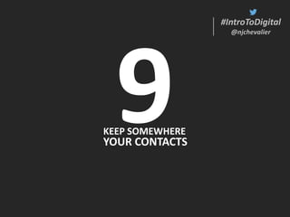 #IntroToDigital
@njchevalier
#IntroToDigital
@njchevalier
KEEP SOMEWHERE
YOUR CONTACTS
 