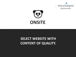 #IntroToDigital
@njchevalier
ONSITE
SELECT WEBSITE WITH
CONTENT OF QUALITY.
 