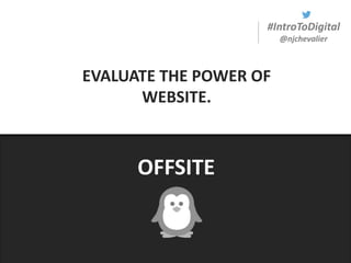 #IntroToDigital
@njchevalier
EVALUATE THE POWER OF
WEBSITE.
OFFSITE
 