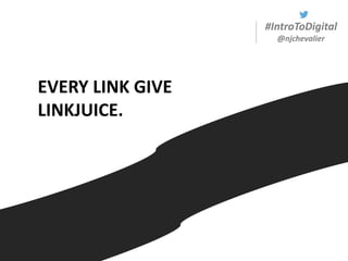 #IntroToDigital
@njchevalier
EVERY LINK GIVE
LINKJUICE.
 