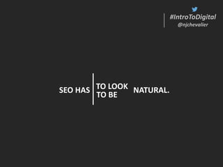 #IntroToDigital
@njchevalier
#IntroToDigital
@njchevalier
SEO HAS NATURAL.
TO BE
TO LOOK
 
