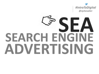 #IntroToDigital
@njchevalier
SEASEARCH ENGINE
ADVERTISING
 