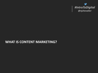 #IntroToDigital
@njchevalier
#IntroToDigital
@njchevalier
WHAT IS CONTENT MARKETING?
 
