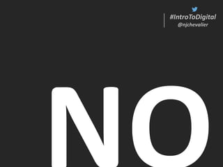 #IntroToDigital
@njchevalier
#IntroToDigital
@njchevalier
 