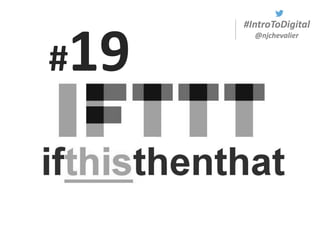 #IntroToDigital
@njchevalier
#19
 