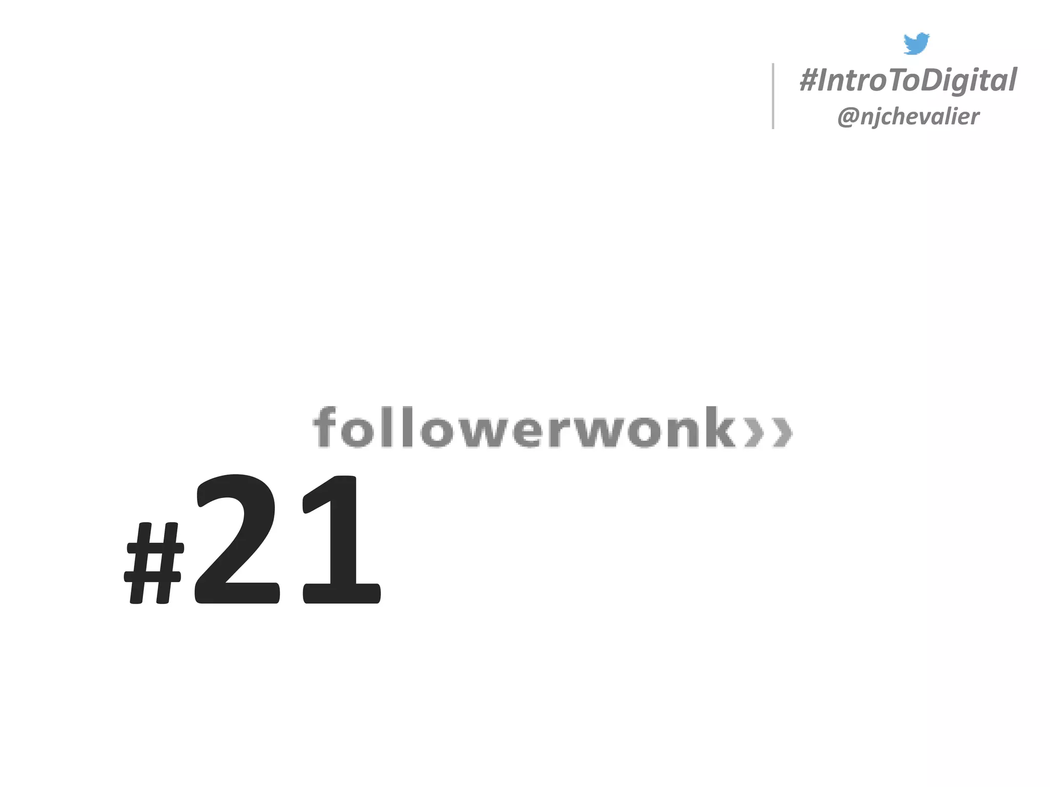 #IntroToDigital
@njchevalier
#21
 