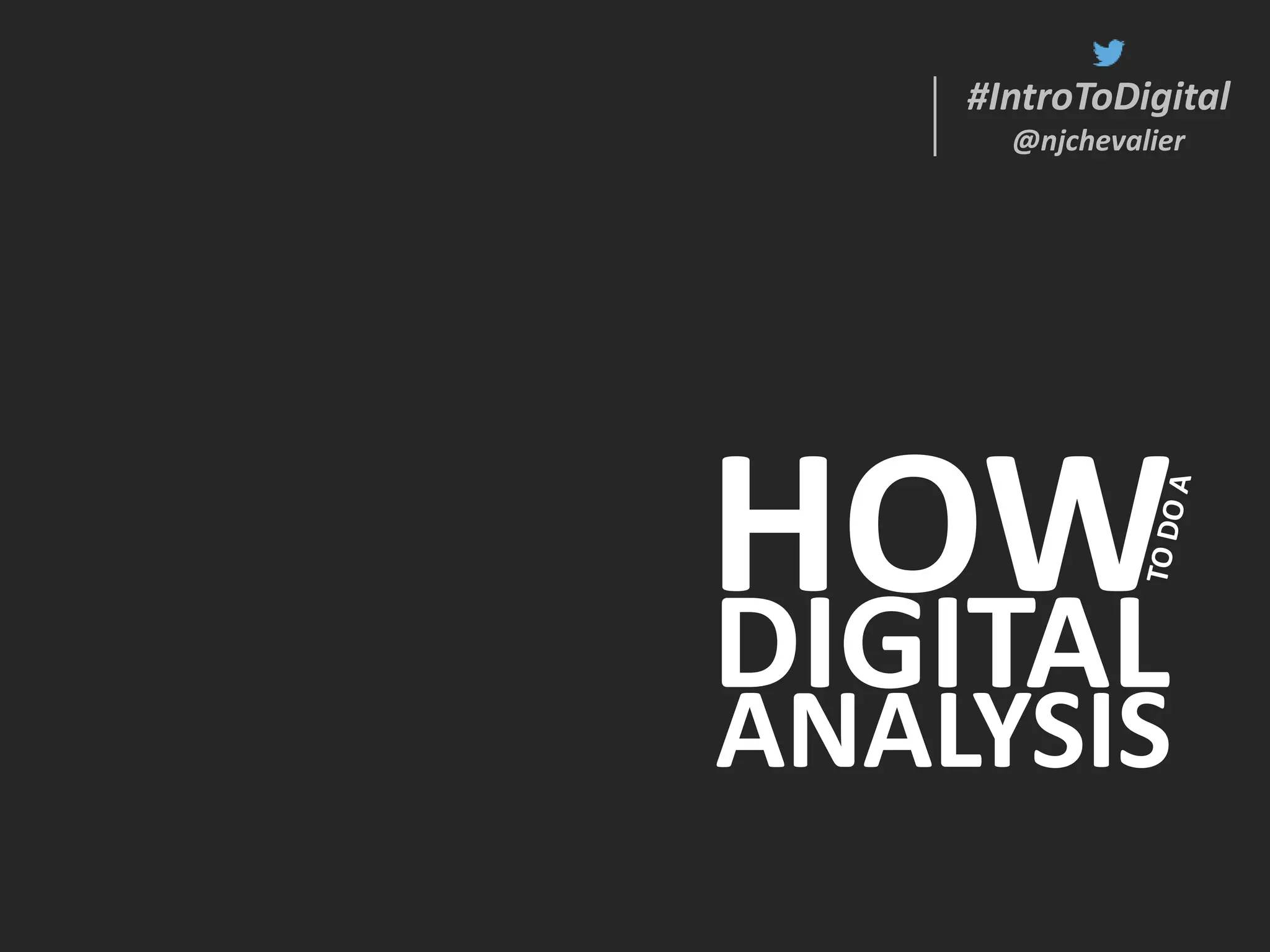 #IntroToDigital
@njchevalier
#IntroToDigital
@njchevalier
HOWDIGITAL
ANALYSIS
 