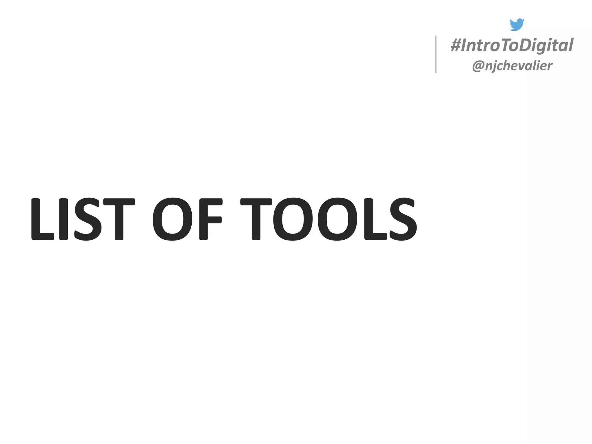 #IntroToDigital
@njchevalier
LIST OF TOOLS
 