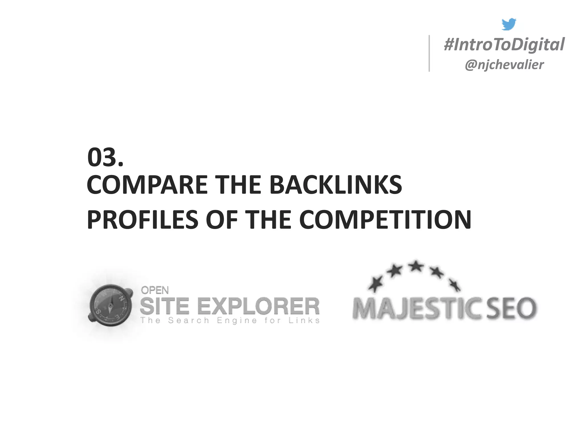 #IntroToDigital
@njchevalier
COMPARE THE BACKLINKS
PROFILES OF THE COMPETITION
03.
 