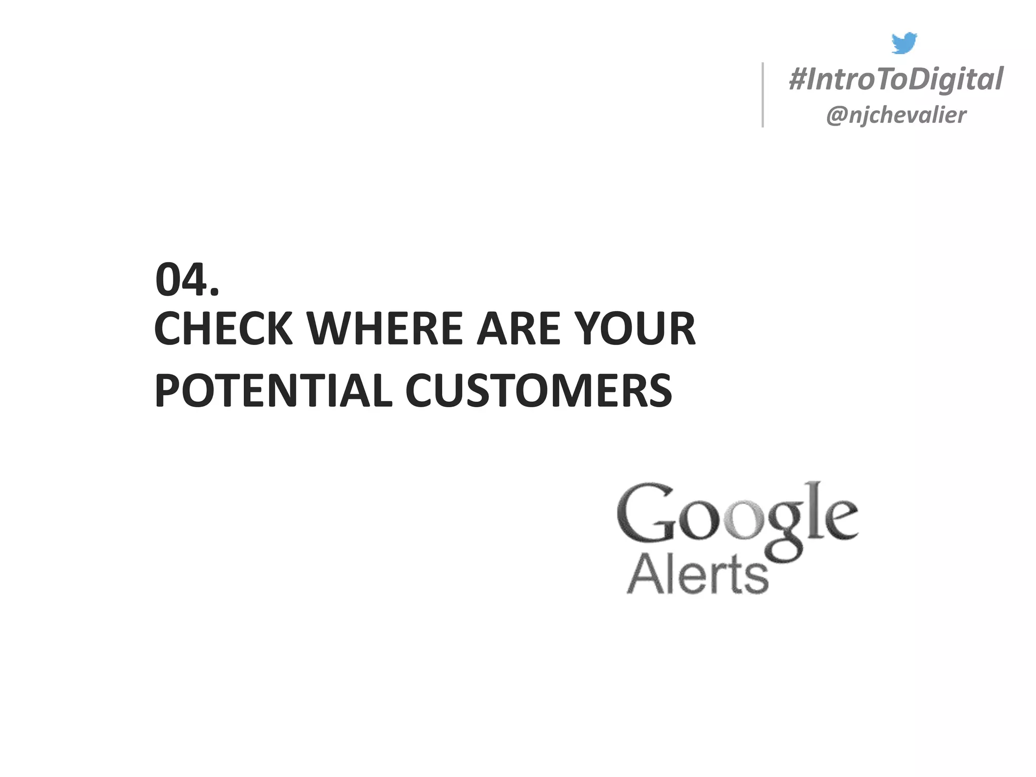 #IntroToDigital
@njchevalier
CHECK WHERE ARE YOUR
POTENTIAL CUSTOMERS
04.
 
