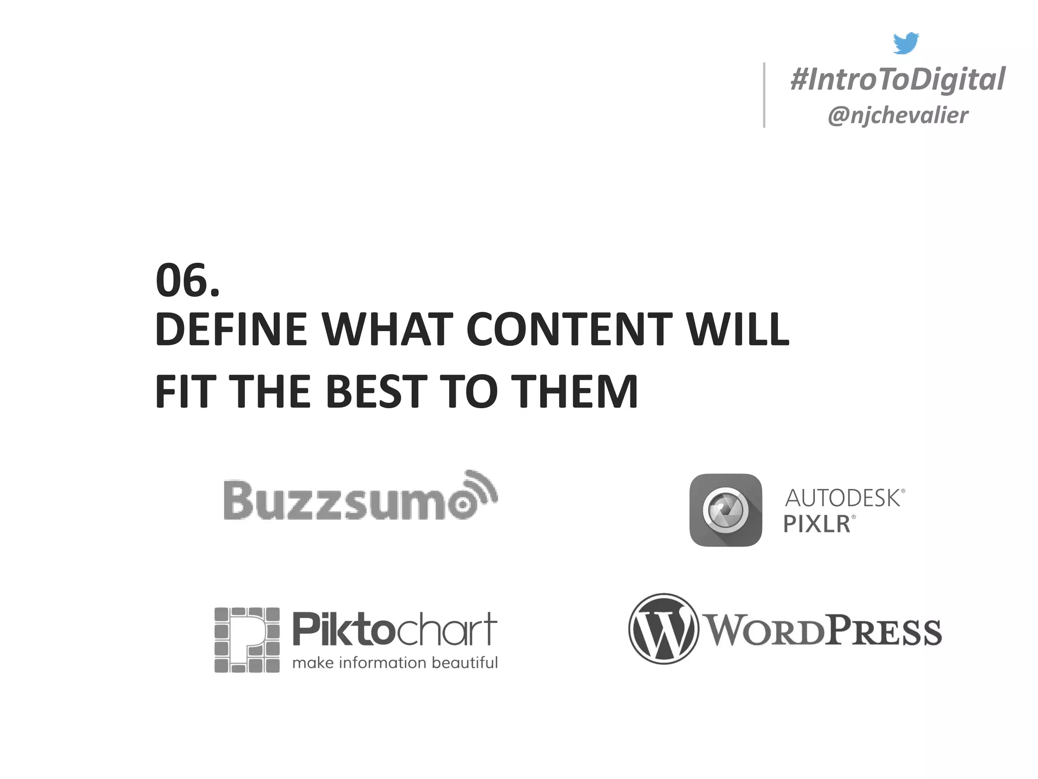 #IntroToDigital
@njchevalier
DEFINE WHAT CONTENT WILL
FIT THE BEST TO THEM
06.
 