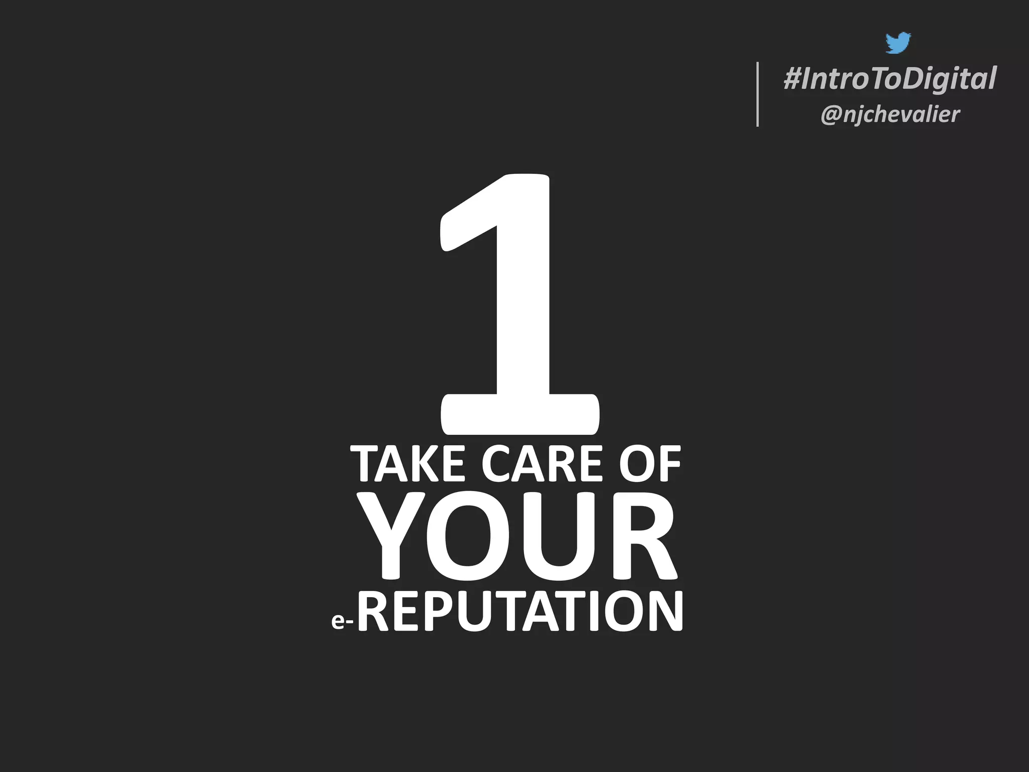 #IntroToDigital
@njchevalier
#IntroToDigital
@njchevalier
YOUR
TAKE CARE OF
REPUTATIONe-
 