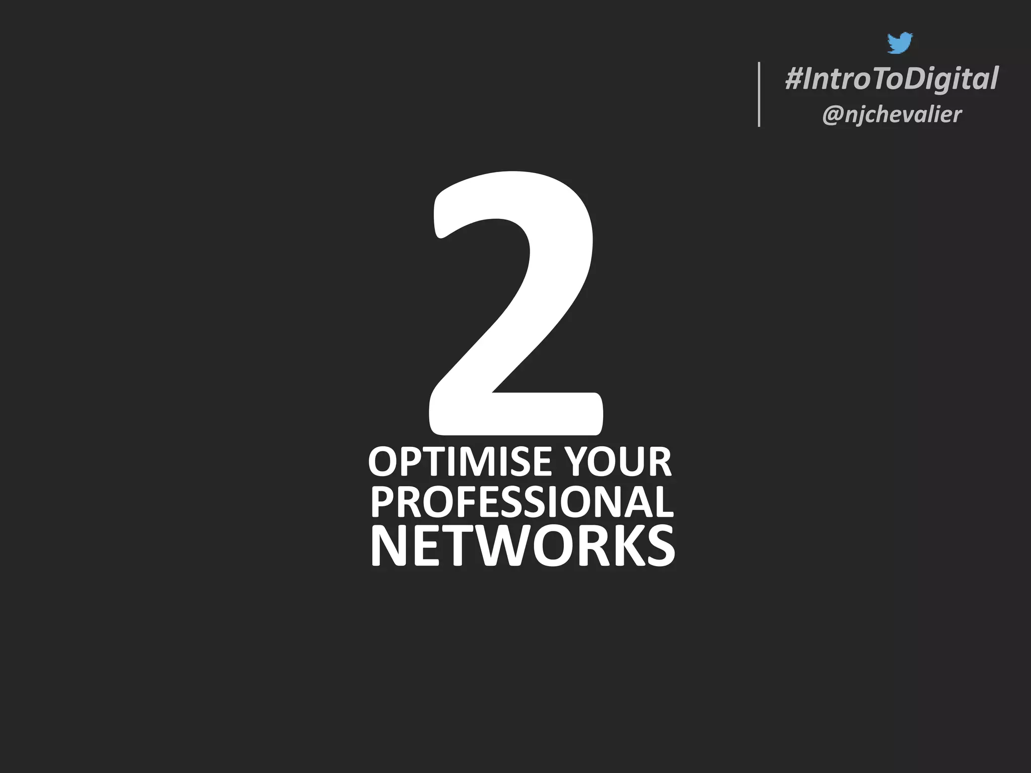 #IntroToDigital
@njchevalier
#IntroToDigital
@njchevalier
OPTIMISE YOUR
PROFESSIONAL
NETWORKS
 