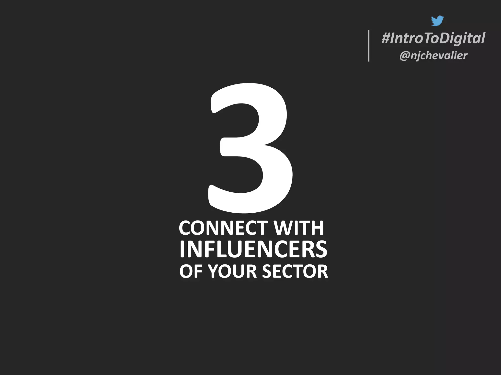 #IntroToDigital
@njchevalier
#IntroToDigital
@njchevalier
CONNECT WITH
INFLUENCERS
OF YOUR SECTOR
 
