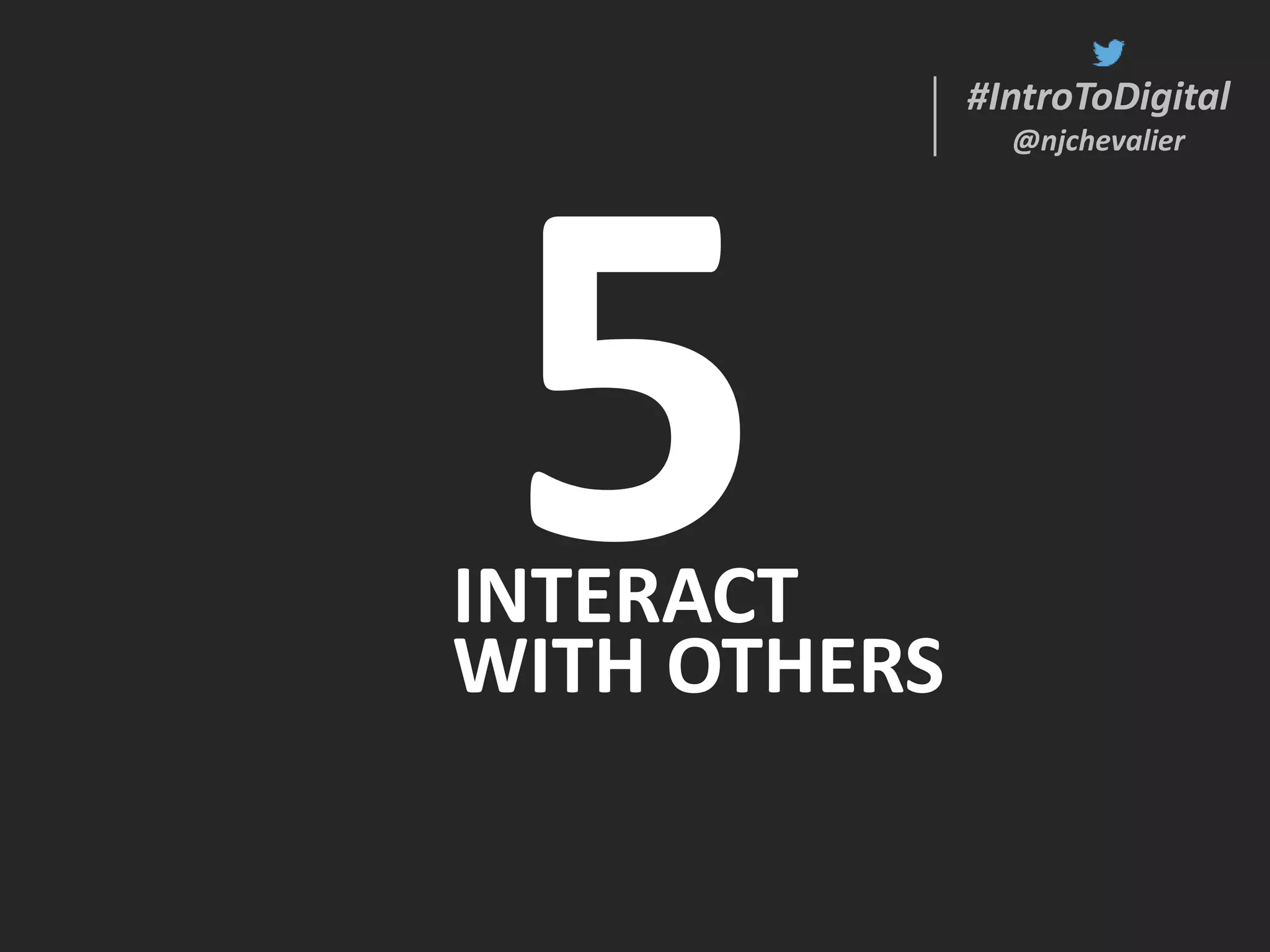 #IntroToDigital
@njchevalier
#IntroToDigital
@njchevalier
INTERACT
WITH OTHERS
 