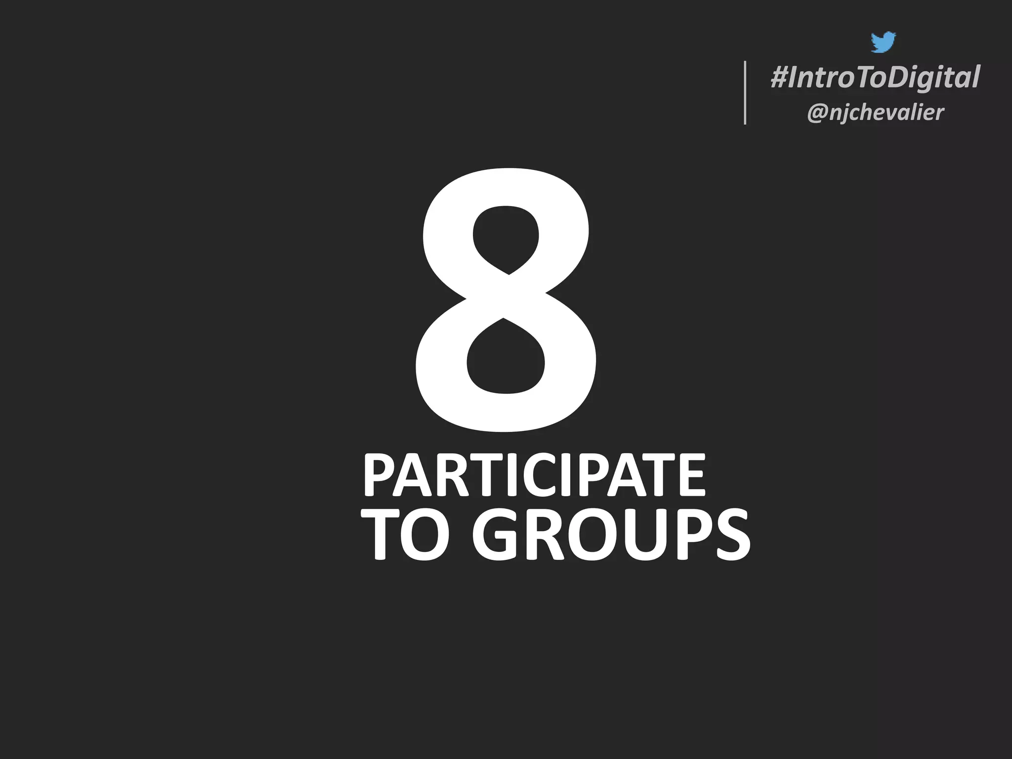 #IntroToDigital
@njchevalier
#IntroToDigital
@njchevalier
PARTICIPATE
TO GROUPS
 