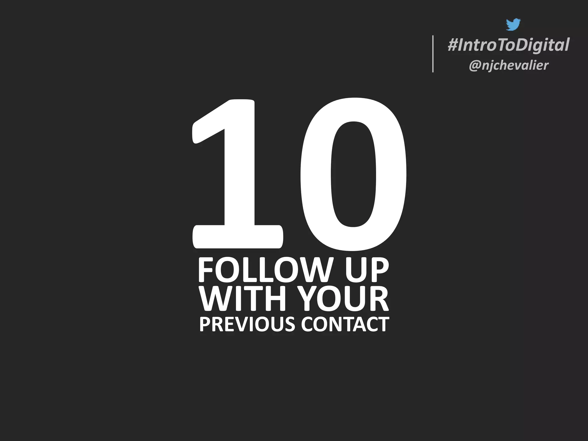 #IntroToDigital
@njchevalier
#IntroToDigital
@njchevalier
FOLLOW UP
WITH YOUR
PREVIOUS CONTACT
 