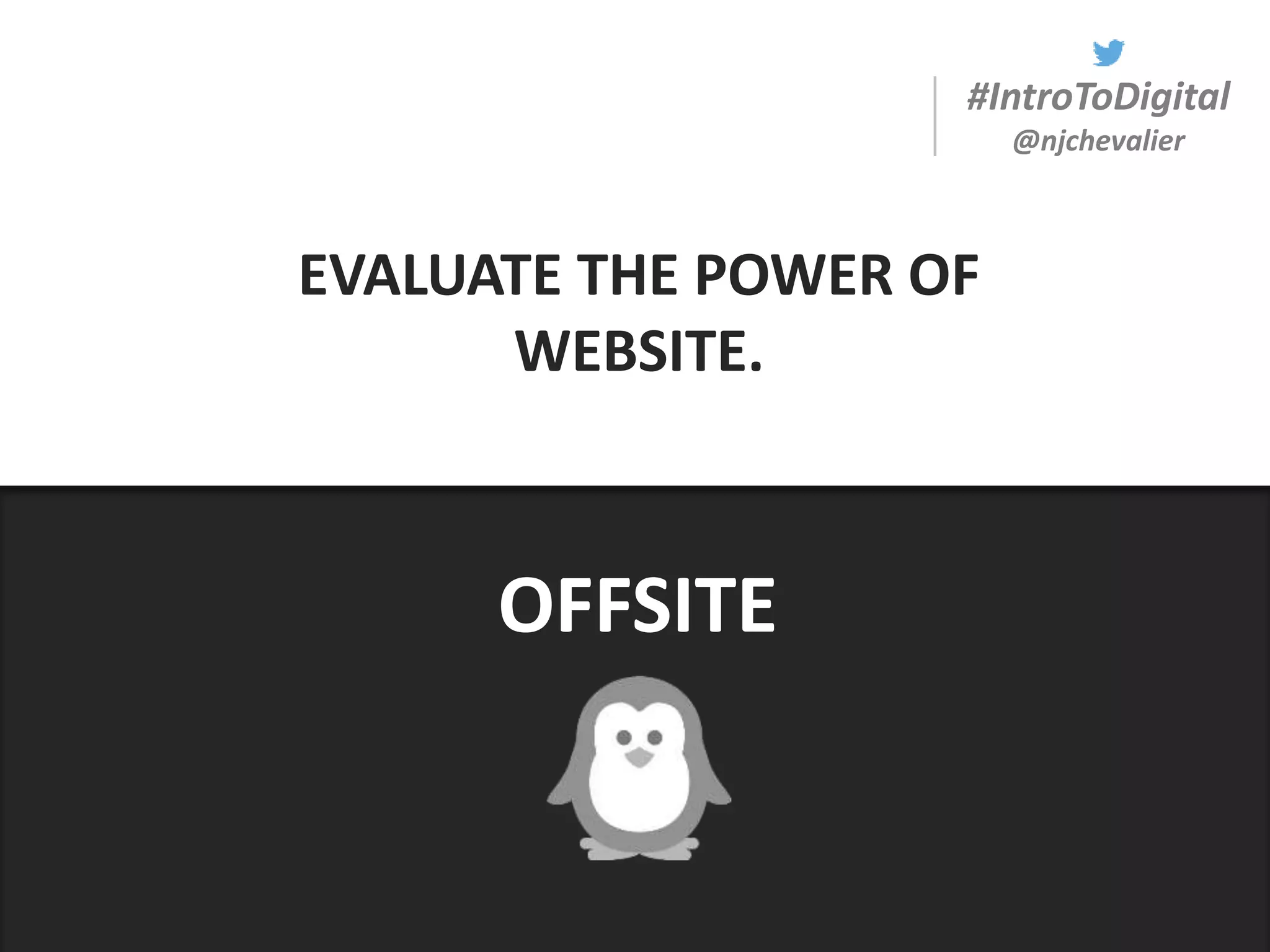 #IntroToDigital
@njchevalier
EVALUATE THE POWER OF
WEBSITE.
OFFSITE
 