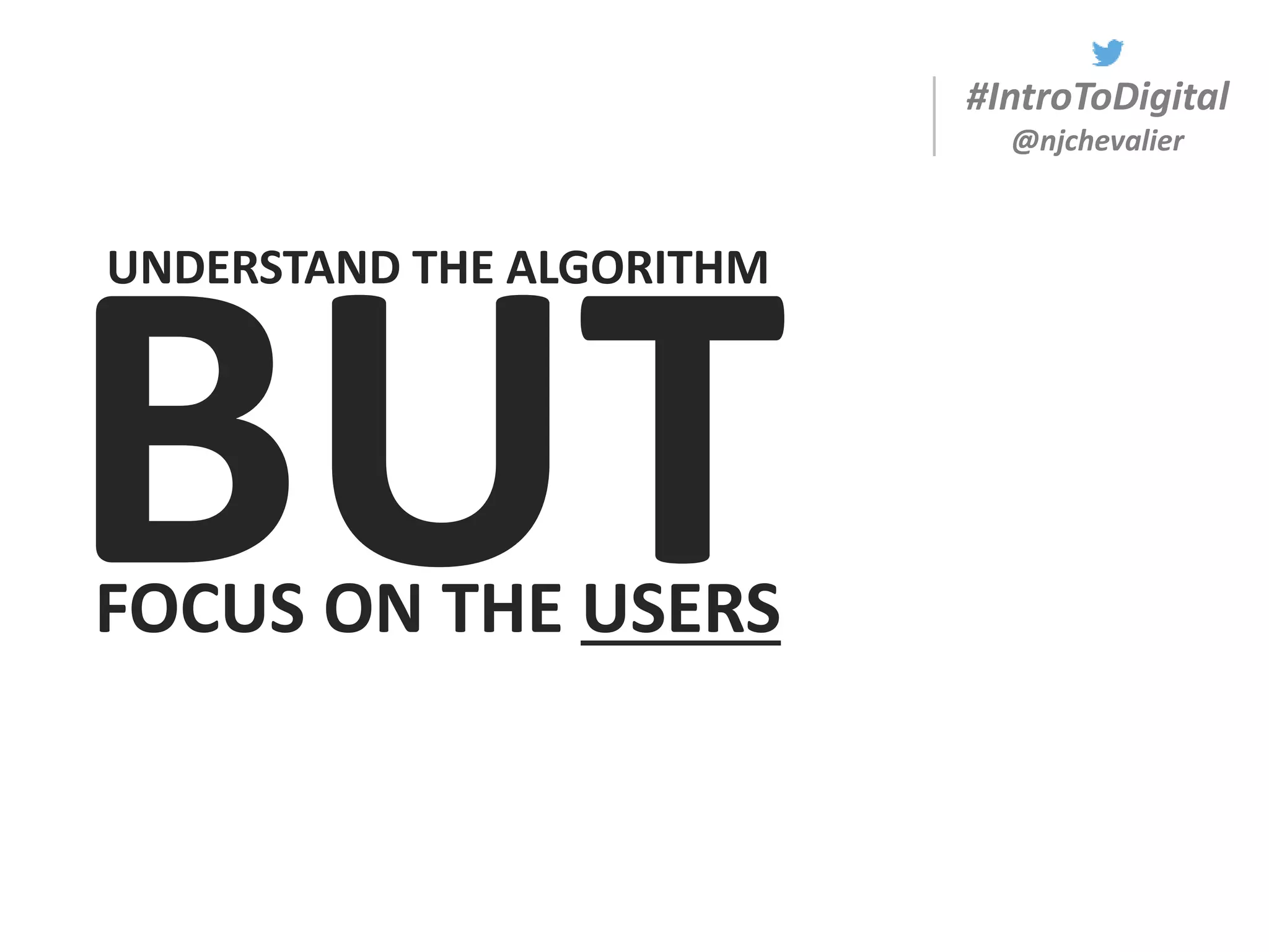 #IntroToDigital
@njchevalier
UNDERSTAND THE ALGORITHM
FOCUS ON THE USERS
 