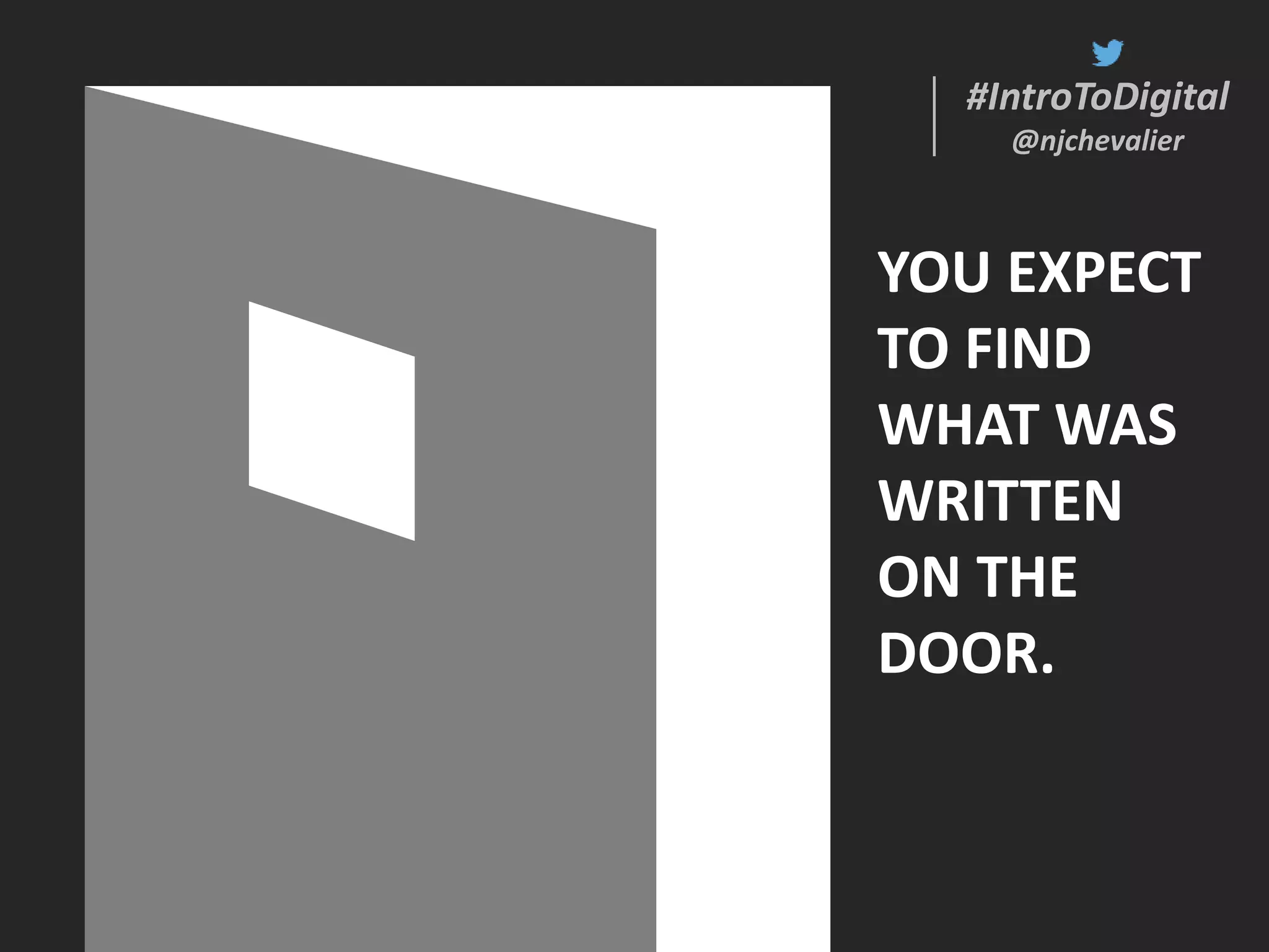 #IntroToDigital
@njchevalier
#IntroToDigital
@njchevalier
YOU EXPECT
TO FIND
WHAT WAS
WRITTEN
ON THE
DOOR.
 